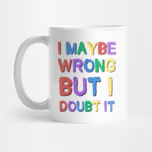 I May Be Wrong But I Doubt It Sarcastic Saying Mug